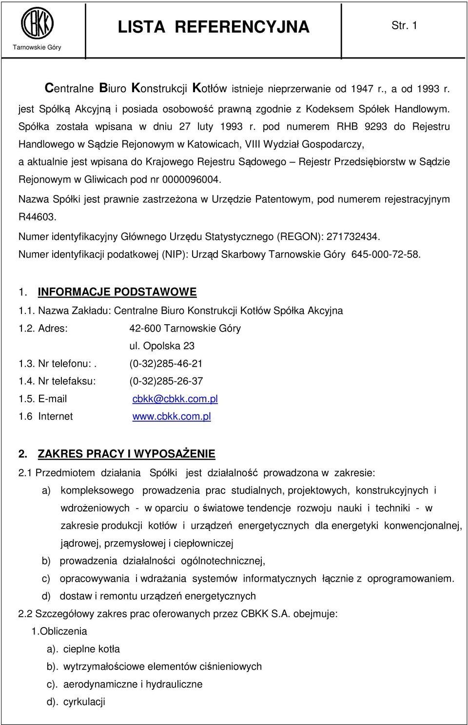 pod numerem RHB 9293 do Rejestru Handlowego w Sądzie Rejonowym w Katowicach, VIII Wydział Gospodarczy, a aktualnie jest wpisana do Krajowego Rejestru Sądowego Rejestr Przedsiębiorstw w Sądzie