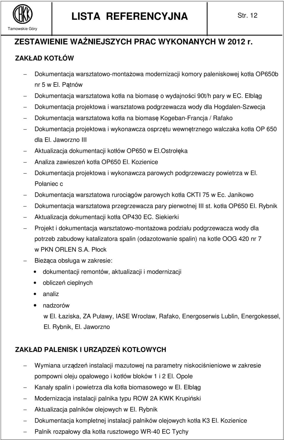 Elbląg Dokumentacja projektowa i warsztatowa podgrzewacza wody dla Hogdalen-Szwecja Dokumentacja warsztatowa kotła na biomasę Kogeban-Francja / Rafako Dokumentacja projektowa i wykonawcza osprzętu