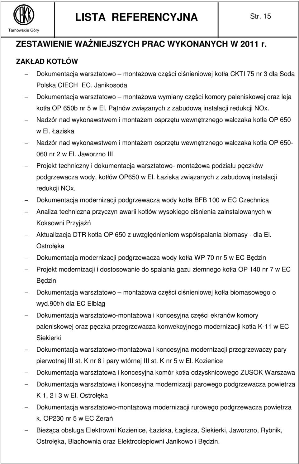 Nadzór nad wykonawstwem i montażem osprzętu wewnętrznego walczaka kotła OP 650 w El. Łaziska Nadzór nad wykonawstwem i montażem osprzętu wewnętrznego walczaka kotła OP 650-060 nr 2 w El.
