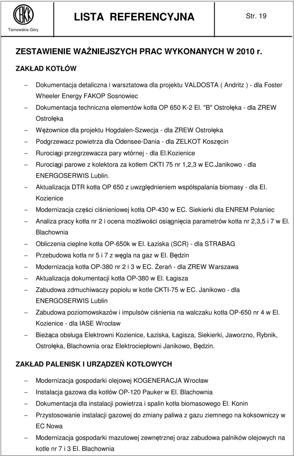 "B" Ostrołęka - dla ZREW Ostrołęka Wężownice dla projektu Hogdalen-Szwecja - dla ZREW Ostrołęka Podgrzewacz powietrza dla Odensee-Dania - dla ZELKOT Koszęcin Rurociągi przegrzewacza pary wtórnej -