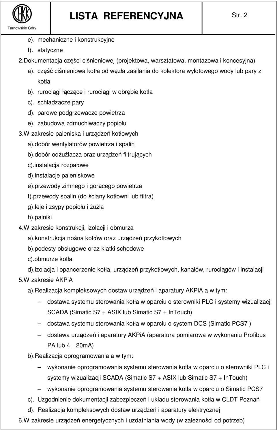 zabudowa zdmuchiwaczy popiołu 3. W zakresie paleniska i urządzeń kotłowych a). dobór wentylatorów powietrza i spalin b). dobór odżużlacza oraz urządzeń filtrujących c). instalacja rozpałowe d).