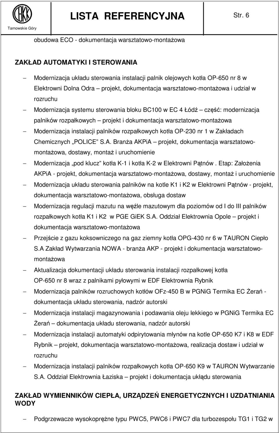 sterowania bloku BC100 w EC 4 Łódź część: modernizacja palników rozpałkowych projekt i Modernizacja instalacji palników rozpałkowych kotła OP-230 nr 1 w Zakładach Chemicznych POLICE S.A.