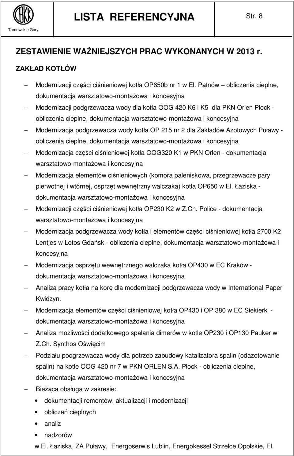 2 dla Zakładów Azotowych Puławy - obliczenia cieplne, i koncesyjna Modernizacja części ciśnieniowej kotła OOG320 K1 w PKN Orlen - dokumentacja warsztatowo-montażowa i koncesyjna Modernizacja