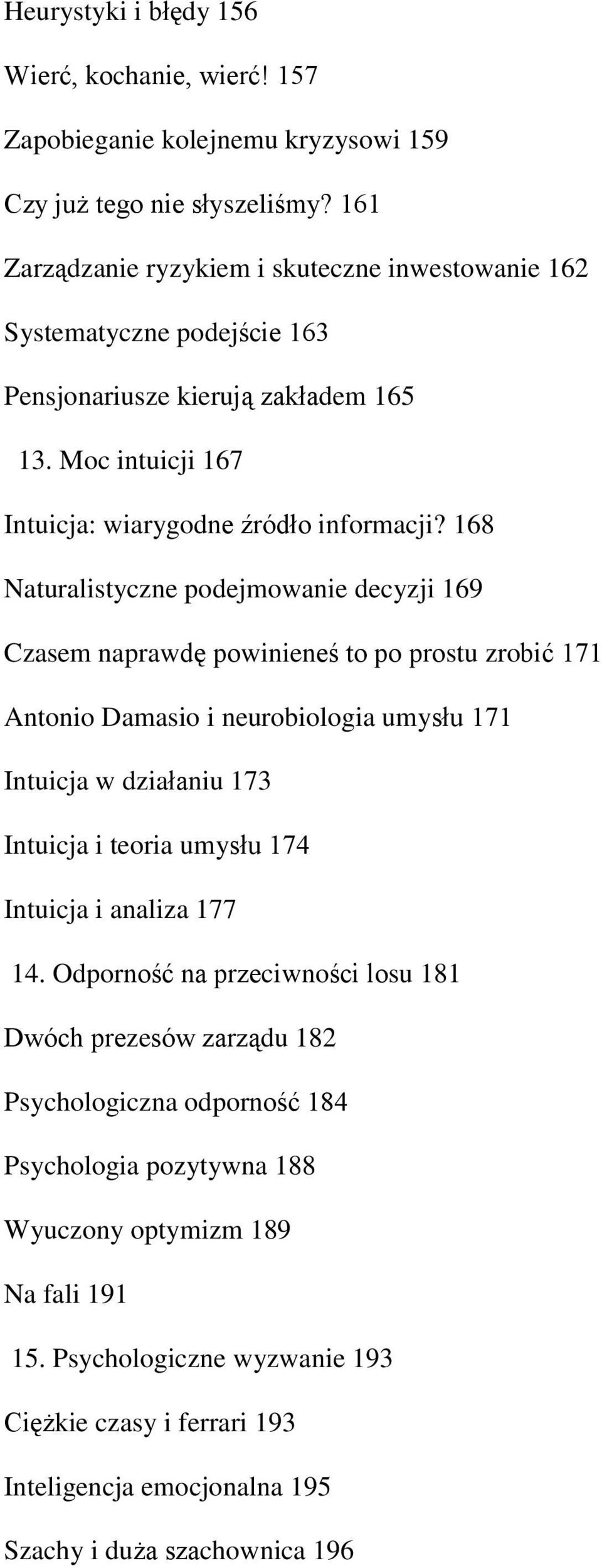 168 Naturalistyczne podejmowanie decyzji 169 Czasem naprawdę powinieneś to po prostu zrobić 171 Antonio Damasio i neurobiologia umysłu 171 Intuicja w działaniu 173 Intuicja i teoria umysłu 174