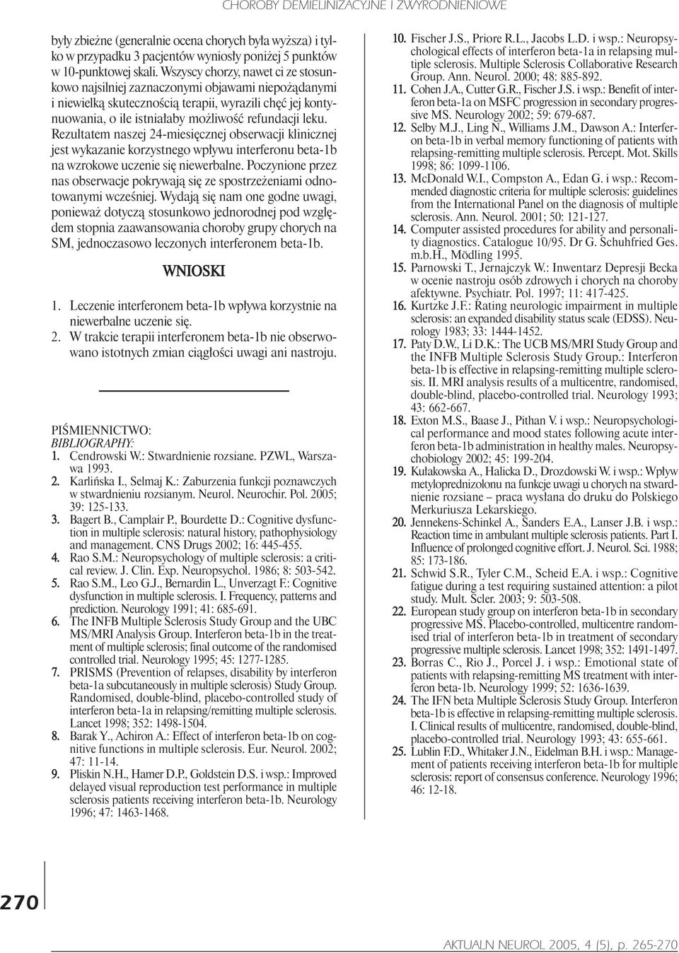 Rezultatem naszej 24-miesiêcznej obserwacji klinicznej jest wykazanie korzystnego wp³ywu interferonu beta-1b na wzrokowe uczenie siê niewerbalne.