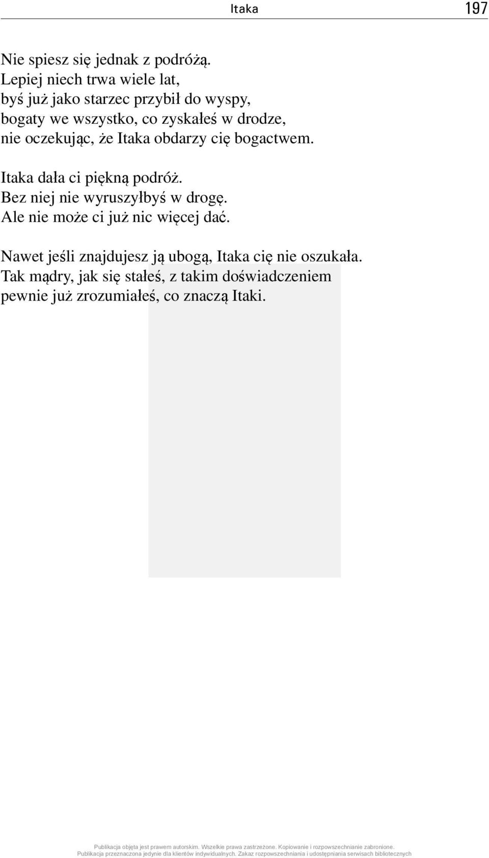 nie oczekując, że Itaka obdarzy cię bogactwem. Itaka dała ci piękną podróż. Bez niej nie wyruszyłbyś w drogę.