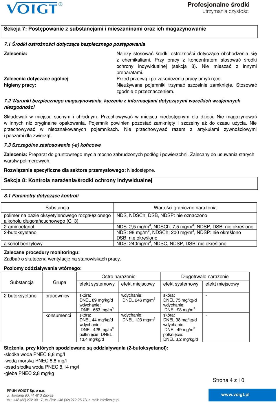 Przy pracy z koncentratem stosować środki ochrony indywidualnej (sekcja 8). Nie mieszać z innymi preparatami. Przed przerwą i po zakończeniu pracy umyć ręce.
