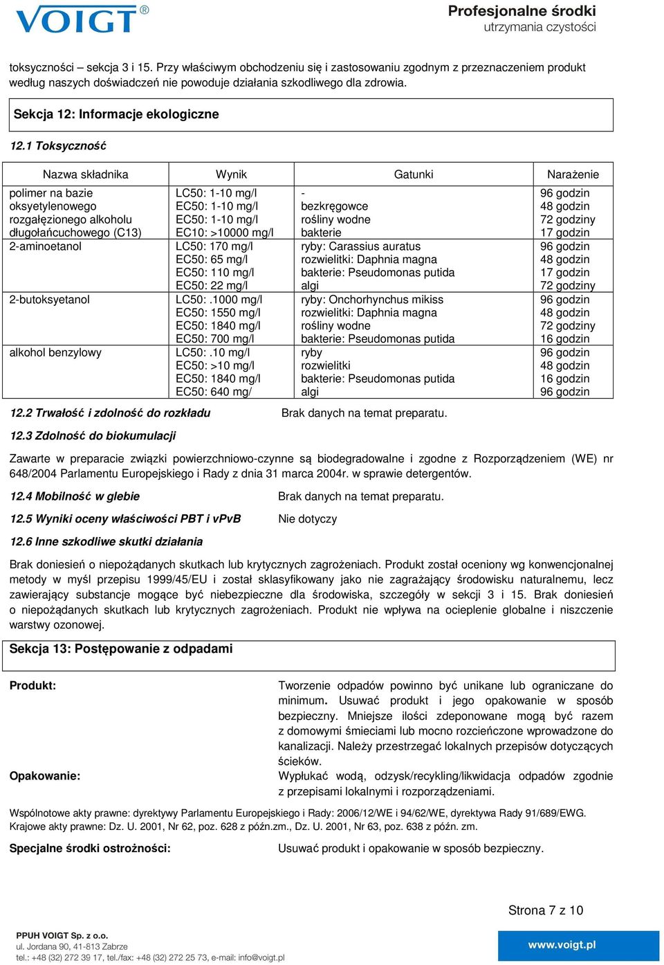 1 Toksyczność Nazwa składnika Wynik Gatunki Narażenie polimer na bazie oksyetylenowego rozgałęzionego alkoholu długołańcuchowego (C13) 2aminoetanol 2butoksyetanol alkohol benzylowy LC50: 110 mg/l