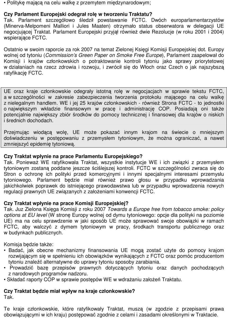 Parlament Europejski przyjł równie dwie Rezolucje (w roku 2001 i 2004) wspierajce FCTC. Ostatnio w swoim raporcie za rok 2007 na temat Zielonej Ksigi Komisji Europejskiej dot.