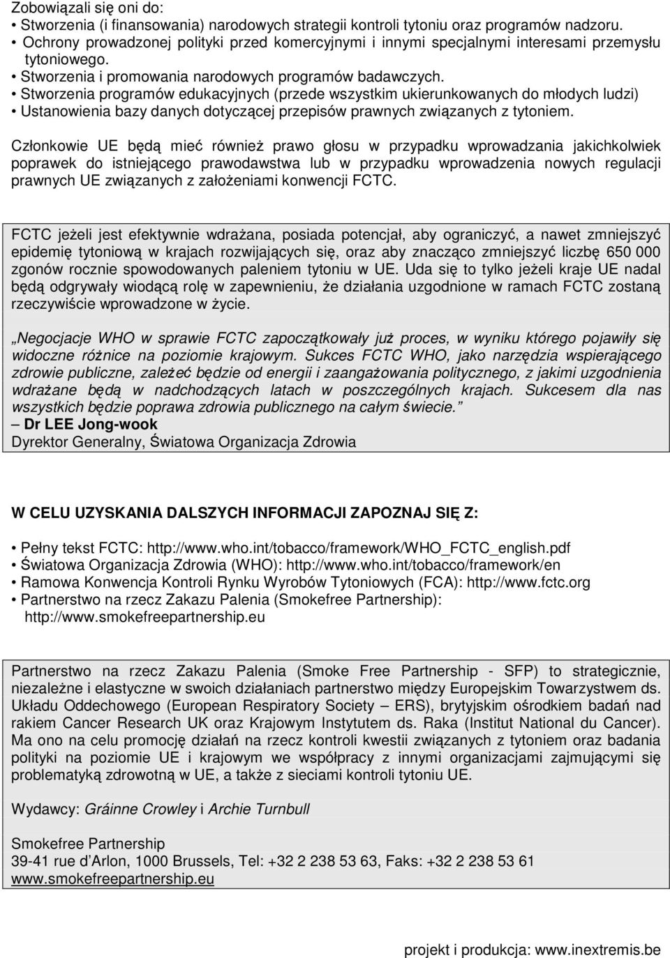 Stworzenia programów edukacyjnych (przede wszystkim ukierunkowanych do młodych ludzi) Ustanowienia bazy danych dotyczcej przepisów prawnych zwizanych z tytoniem.