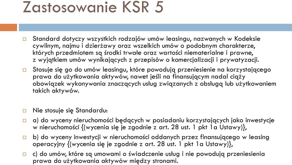 Stosuje się go do umów leasingu, które powodują przeniesienie na korzystającego prawa do użytkowania aktywów, nawet jeśli na finansującym nadal ciąży obowiązek wykonywania znaczących usług związanych