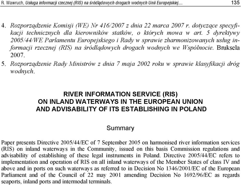 5 dyrektywy 2005/44/WE Parlamentu Europejskiego i Rady w sprawie zharmonizowanych usług informacji rzecznej (RIS) na śródlądowych drogach wodnych we Wspólnocie. Bruksela 2007. 5.