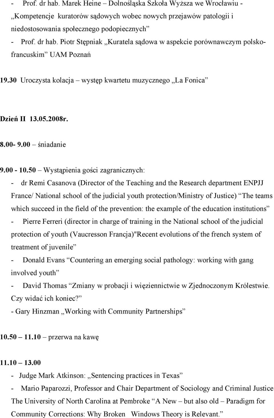 50 Wystąpienia gości zagranicznych: - dr Remi Casanova (Director of the Teaching and the Research department ENPJJ France/ National school of the judicial youth protection/ministry of Justice) The