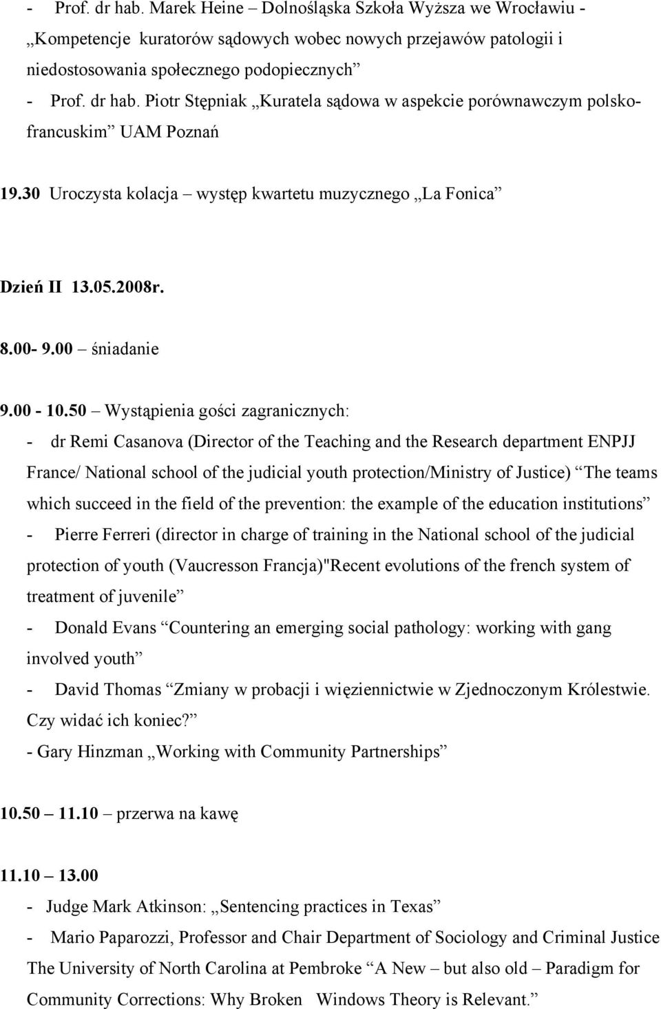 50 Wystąpienia gości zagranicznych: - dr Remi Casanova (Director of the Teaching and the Research department ENPJJ France/ National school of the judicial youth protection/ministry of Justice) The