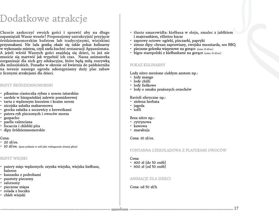 A jeżeli wśród Waszych gości znajdują się dzieci, to już nie musicie się martwić jak wypełnić ich czas. Nasza animatorka zorganizuje dla nich gry edukacyjne, które będą miłą rozrywką dla milusińskich.