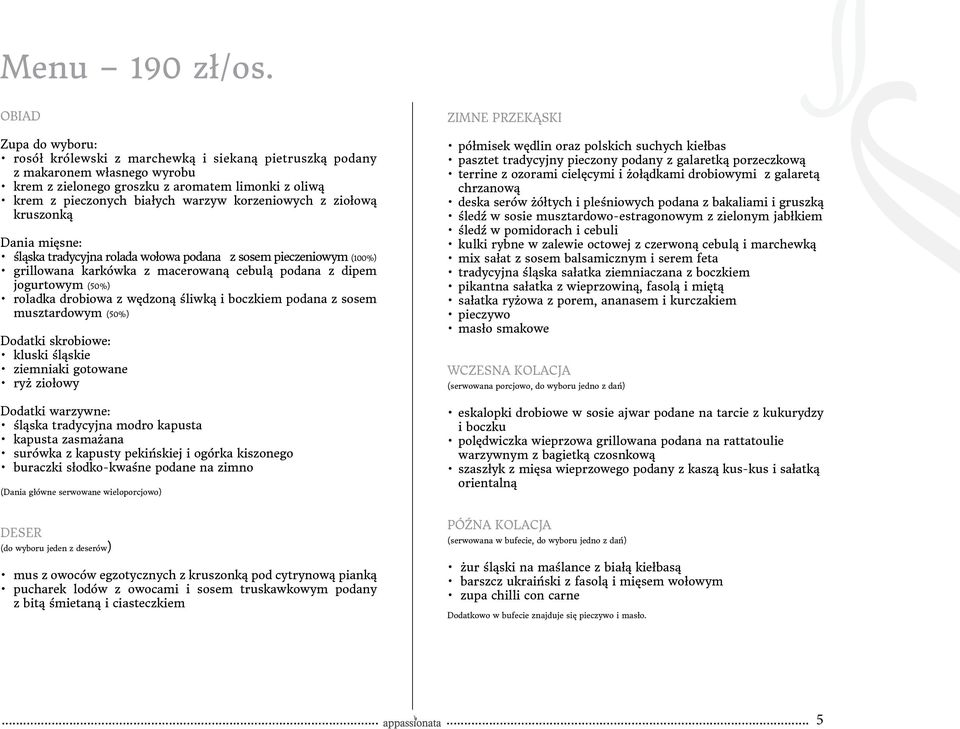 korzeniowych z ziołową kruszonką Dania mięsne: śląska tradycyjna rolada wołowa podana z sosem pieczeniowym (100%) grillowana karkówka z macerowaną cebulą podana z dipem jogurtowym (50%) roladka