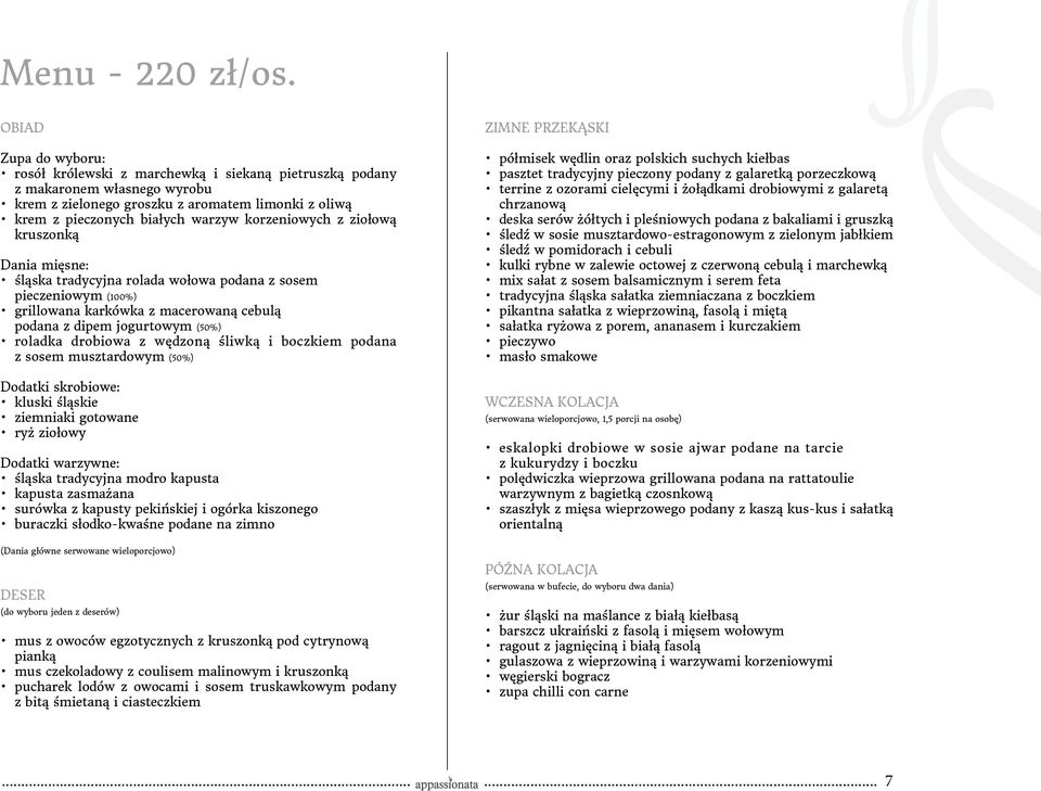 korzeniowych z ziołową kruszonką Dania mięsne: śląska tradycyjna rolada wołowa podana z sosem pieczeniowym (100%) grillowana karkówka z macerowaną cebulą podana z dipem jogurtowym (50%) roladka