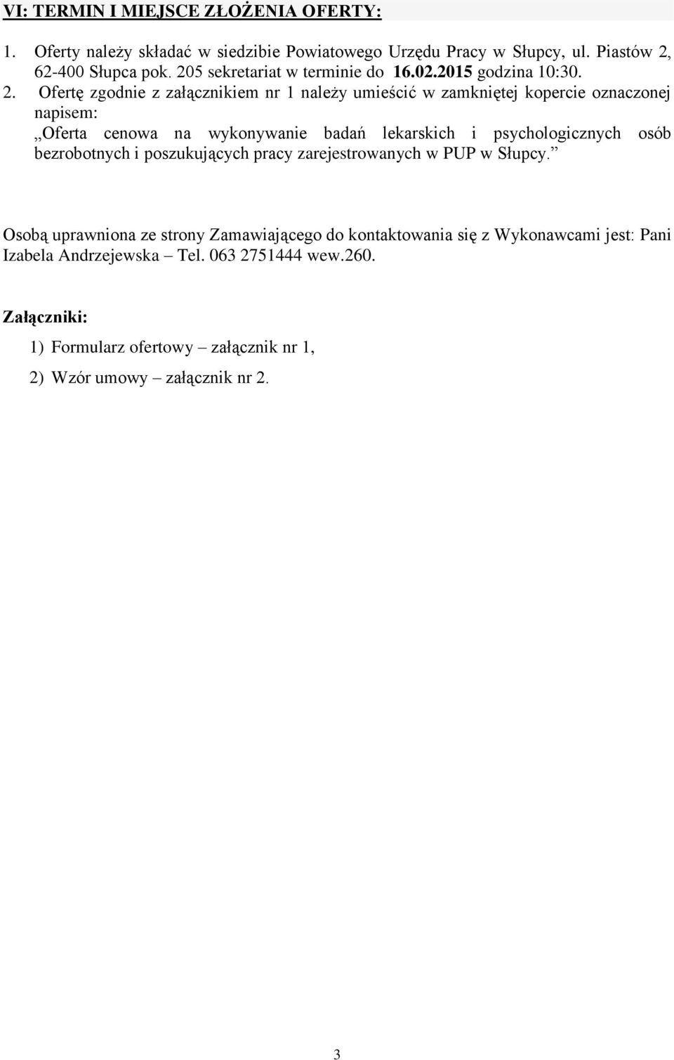 Ofertę zgodnie z załącznikiem nr 1 należy umieścić w zamkniętej kopercie oznaczonej napisem: Oferta cenowa na wykonywanie badań lekarskich i psychologicznych osób