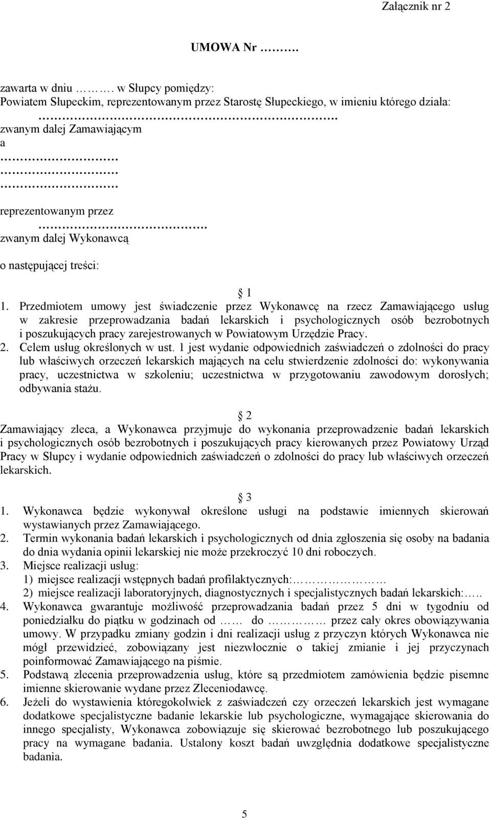 Przedmiotem umowy jest świadczenie przez Wykonawcę na rzecz Zamawiającego usług w zakresie przeprowadzania badań lekarskich i psychologicznych osób bezrobotnych i poszukujących pracy zarejestrowanych