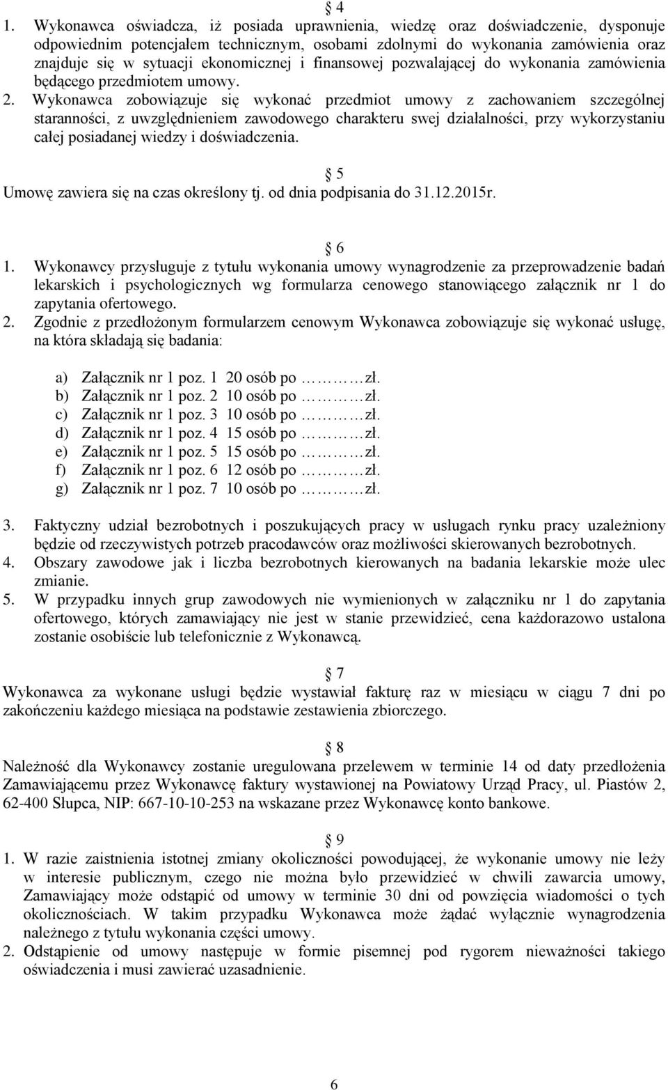 Wykonawca zobowiązuje się wykonać przedmiot umowy z zachowaniem szczególnej staranności, z uwzględnieniem zawodowego charakteru swej działalności, przy wykorzystaniu całej posiadanej wiedzy i