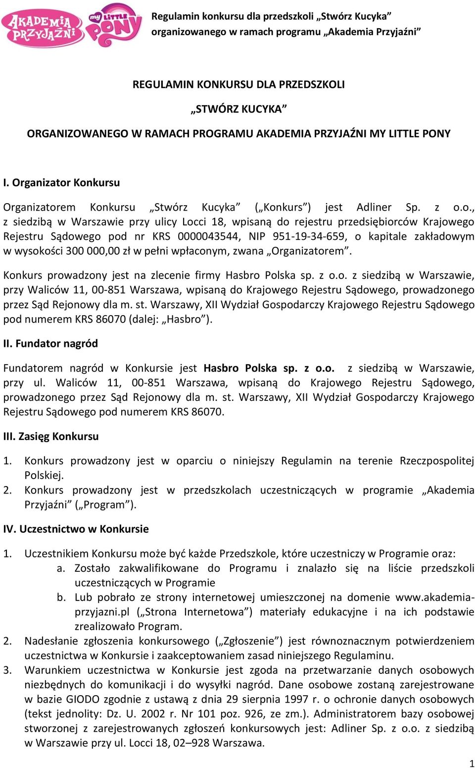 Konkursu em Konkursu Stwórz Kucyka ( Konkurs ) jest Adliner Sp. z o.o., z siedzibą w Warszawie przy ulicy Locci 18, wpisaną do rejestru przedsiębiorców Krajowego Rejestru Sądowego pod nr KRS