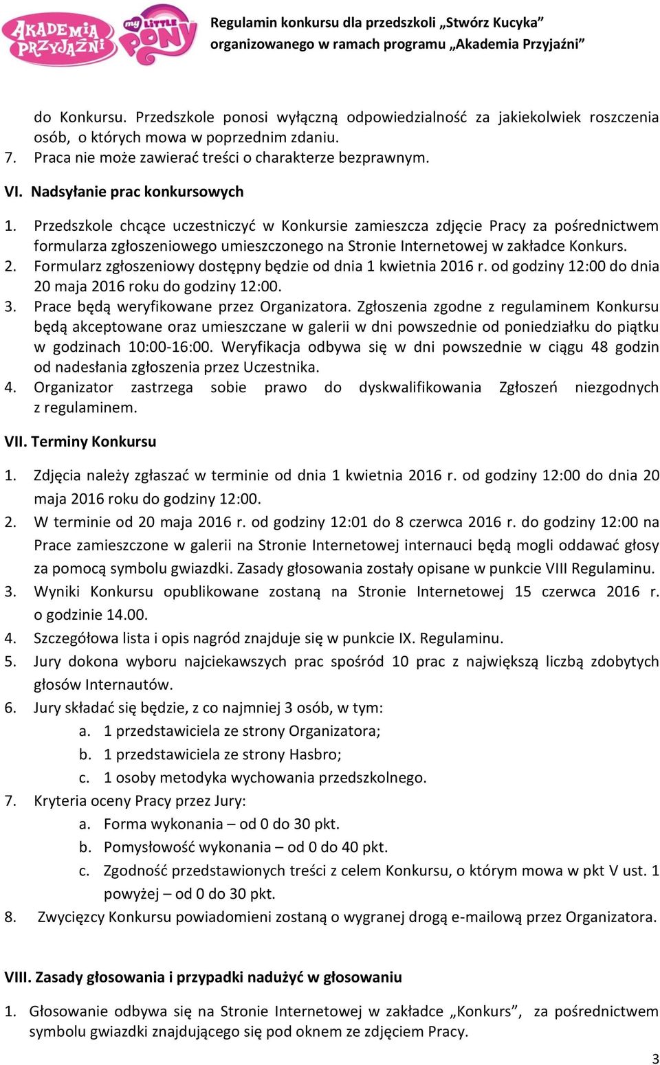 Przedszkole chcące uczestniczyć w Konkursie zamieszcza zdjęcie Pracy za pośrednictwem formularza zgłoszeniowego umieszczonego na Stronie Internetowej w zakładce Konkurs. 2.