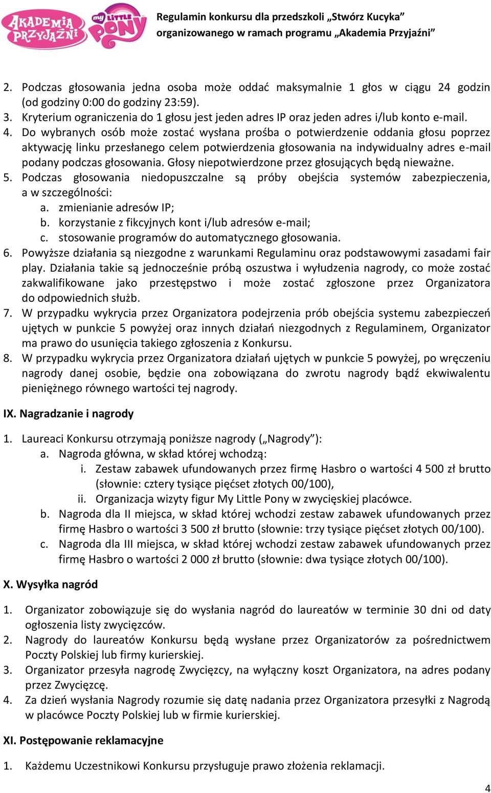 Do wybranych osób może zostać wysłana prośba o potwierdzenie oddania głosu poprzez aktywację linku przesłanego celem potwierdzenia głosowania na indywidualny adres e-mail podany podczas głosowania.