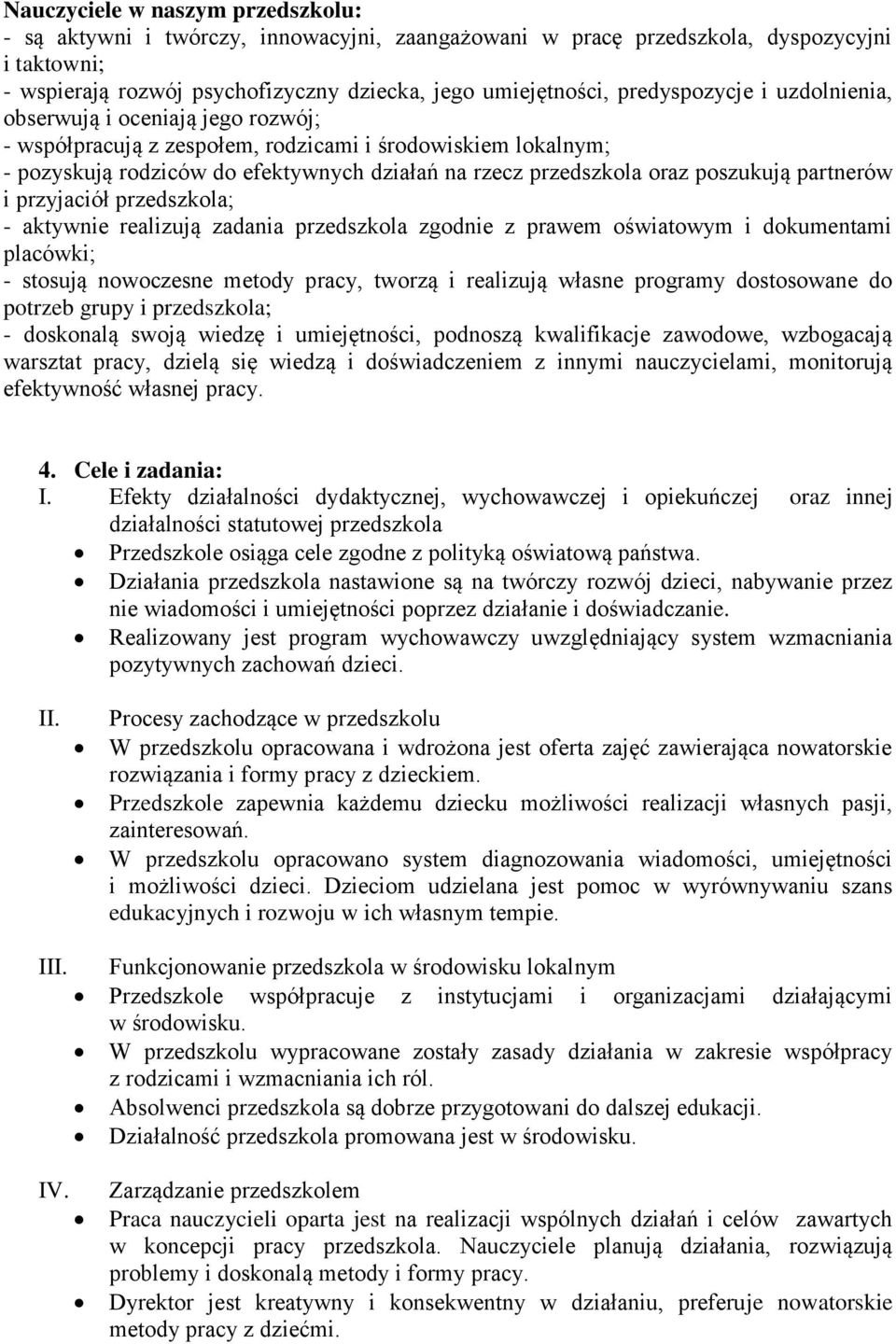 poszukują partnerów i przyjaciół przedszkola; - aktywnie realizują zadania przedszkola zgodnie z prawem oświatowym i dokumentami placówki; - stosują nowoczesne metody pracy, tworzą i realizują własne