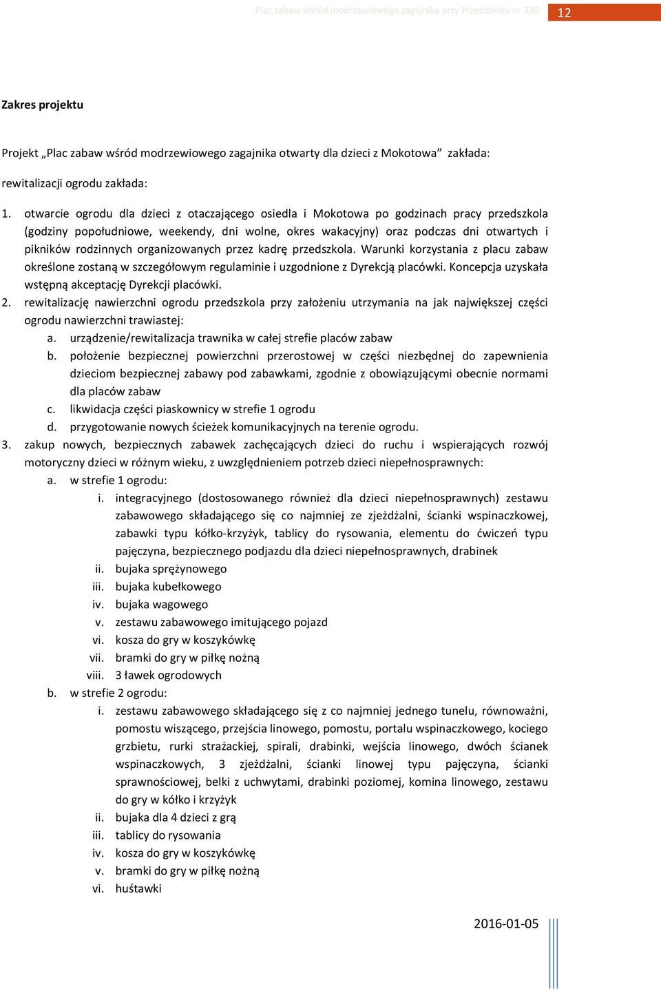 rodzinnych organizowanych przez kadrę przedszkola. Warunki korzystania z placu zabaw określone zostaną w szczegółowym regulaminie i uzgodnione z Dyrekcją placówki.