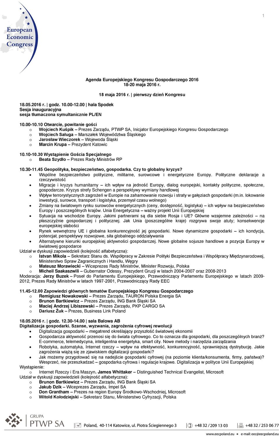 10 Otwarcie, pwitanie gści Wjciech Kuśpik Prezes Zarządu, PTWP SA, Inicjatr Eurpejskieg Kngresu Gspdarczeg Wjciech Saługa Marszałek Wjewództwa Śląskieg Jarsław Wieczrek Wjewda Śląski Marcin Krupa