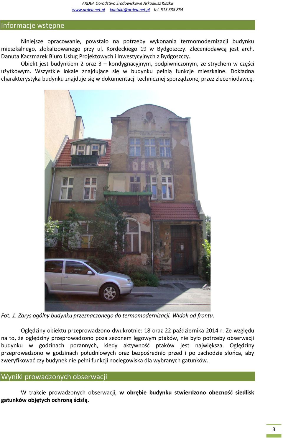 Wszystkie lokale znajdujące się w budynku pełnią funkcje mieszkalne. Dokładna charakterystyka budynku znajduje się w dokumentacji technicznej sporządzonej przez zleceniodawcę. Fot. 1.