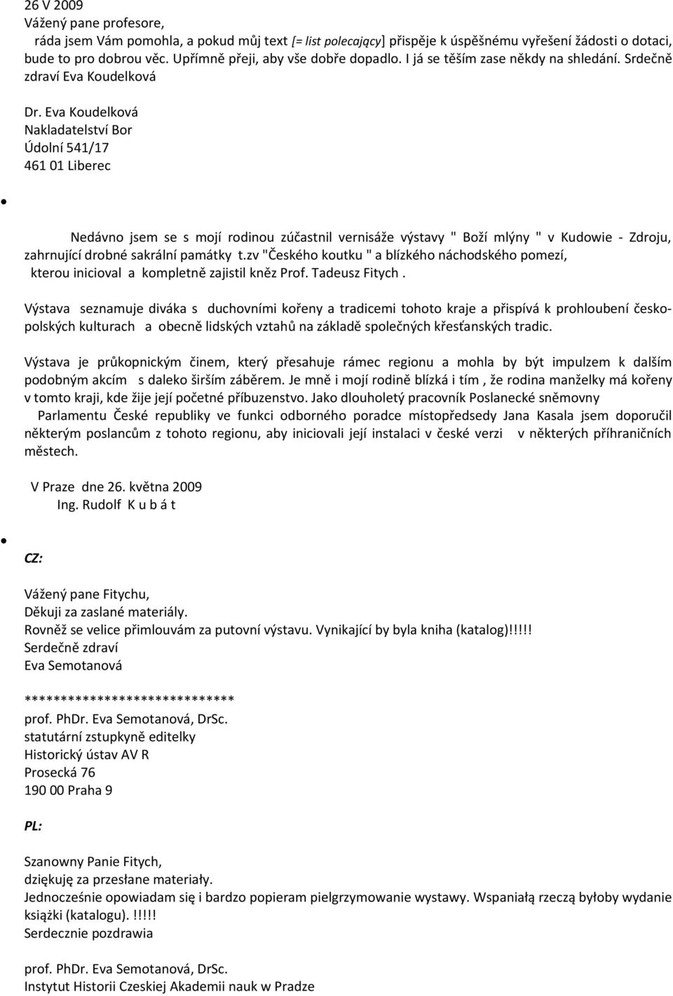 Eva Koudelková Nakladatelství Bor Údolní 541/17 461 01 Liberec Nedávno jsem se s mojí rodinou zúčastnil vernisáže výstavy " Boží mlýny " v Kudowie - Zdroju, zahrnující drobné sakrální památky t.