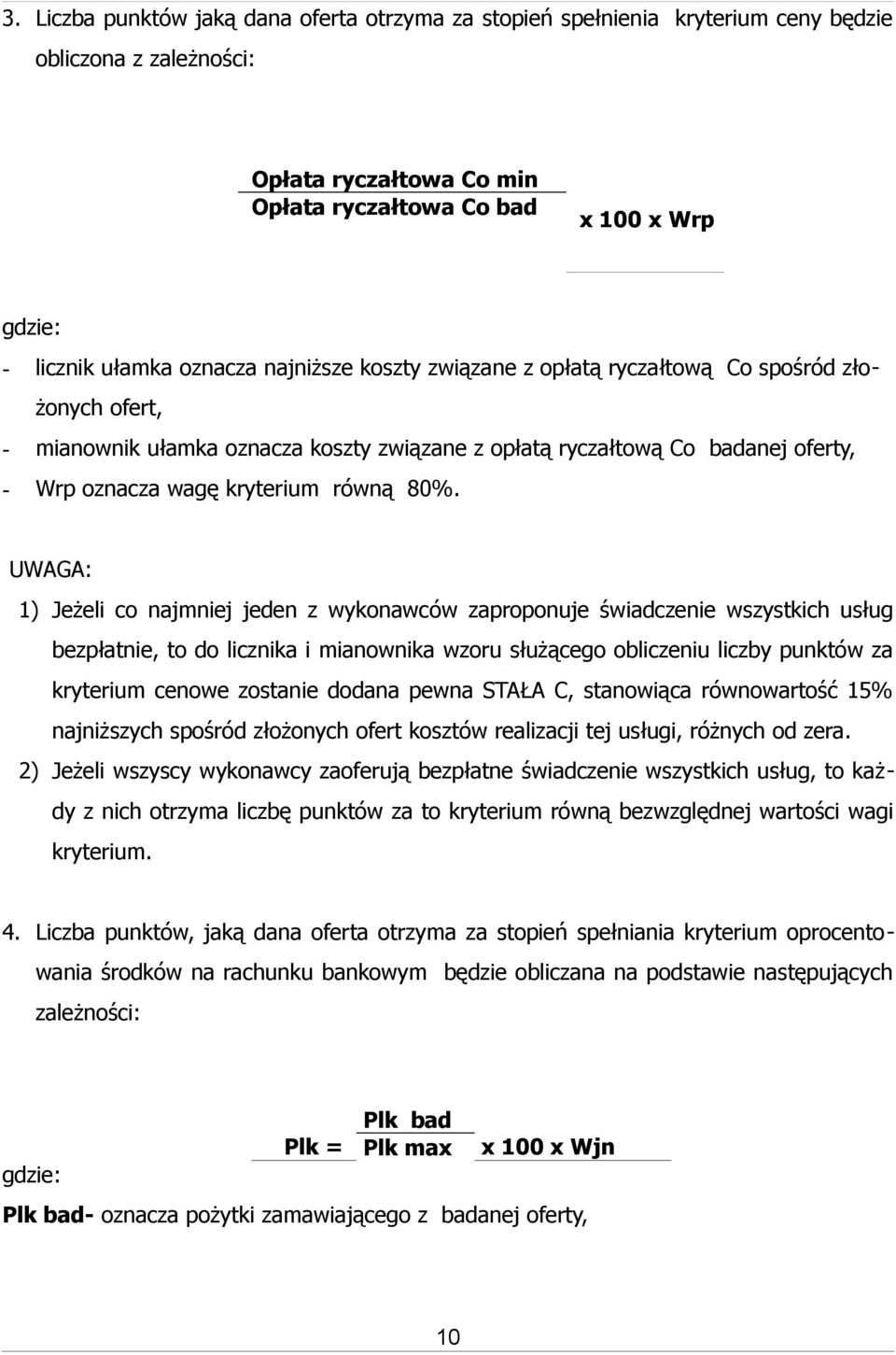 80%. UWAGA: 1) Jeżeli co najmniej jeden z wykonawców zaproponuje świadczenie wszystkich usług bezpłatnie, to do licznika i mianownika wzoru służącego obliczeniu liczby punktów za kryterium cenowe