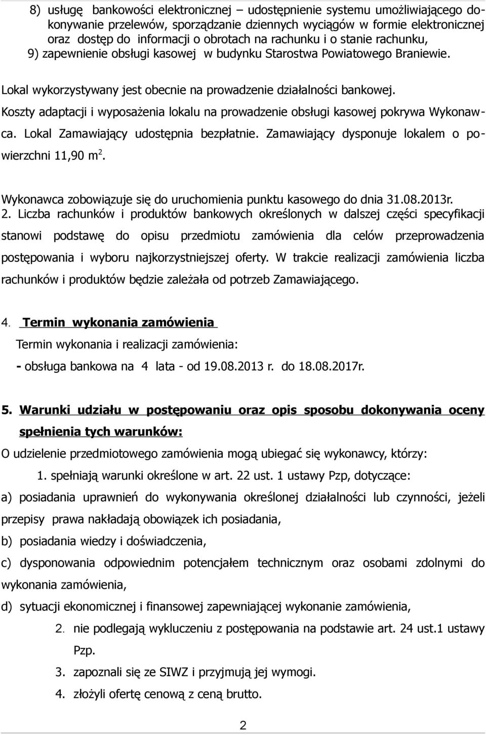 Koszty adaptacji i wyposażenia lokalu na prowadzenie obsługi kasowej pokrywa Wykonawca. Lokal Zamawiający udostępnia bezpłatnie. Zamawiający dysponuje lokalem o powierzchni 11,90 m 2.