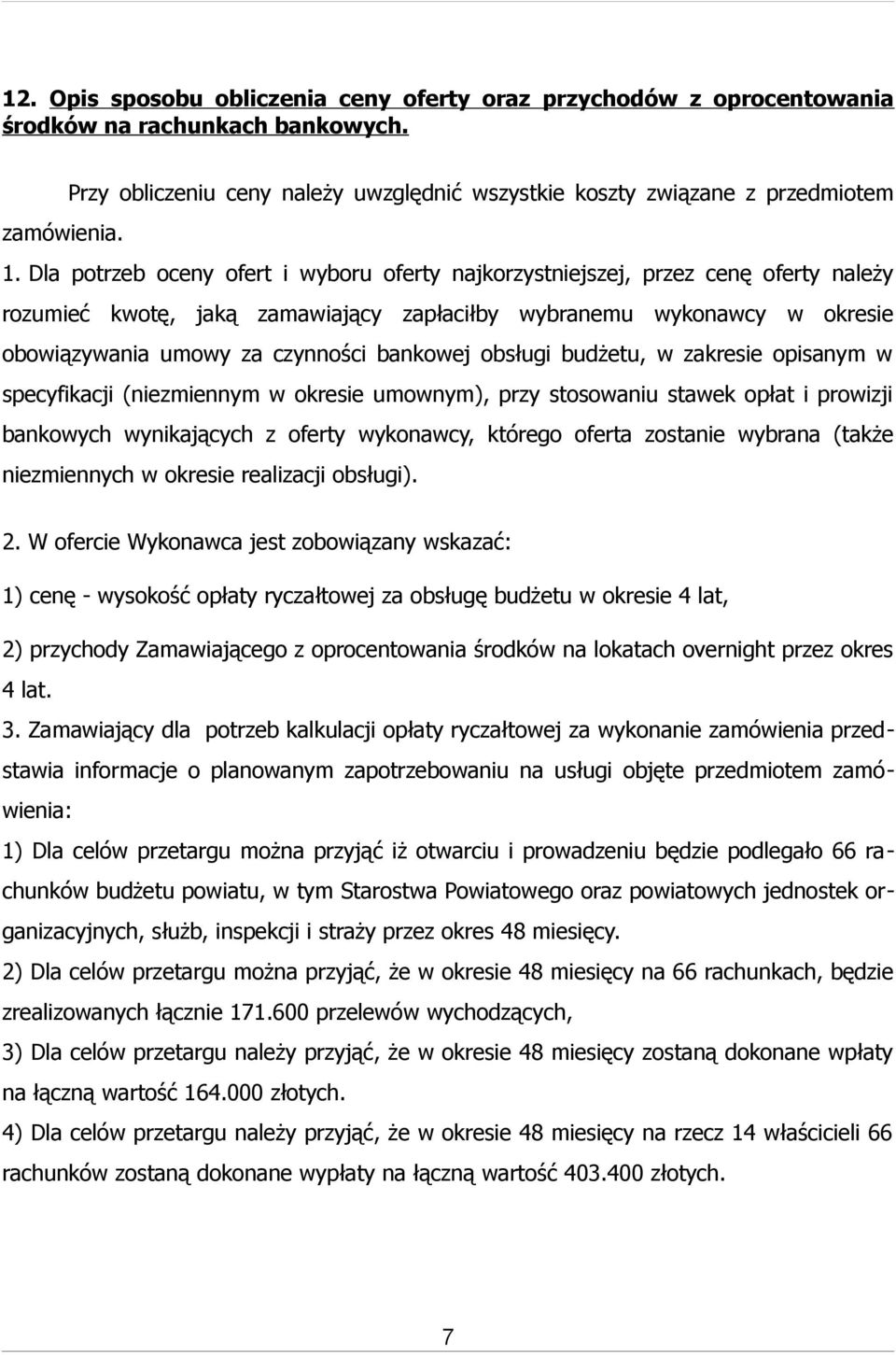 bankowej obsługi budżetu, w zakresie opisanym w specyfikacji (niezmiennym w okresie umownym), przy stosowaniu stawek opłat i prowizji bankowych wynikających z oferty wykonawcy, którego oferta