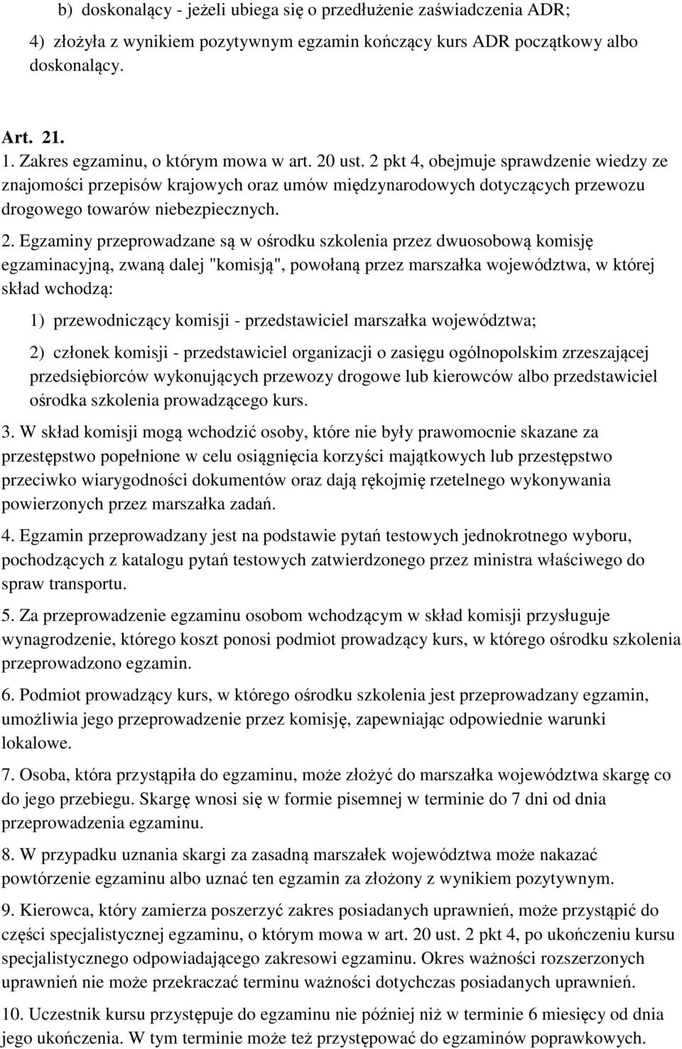 2. Egzaminy przeprowadzane są w ośrodku szkolenia przez dwuosobową komisję egzaminacyjną, zwaną dalej "komisją", powołaną przez marszałka województwa, w której skład wchodzą: 1) przewodniczący