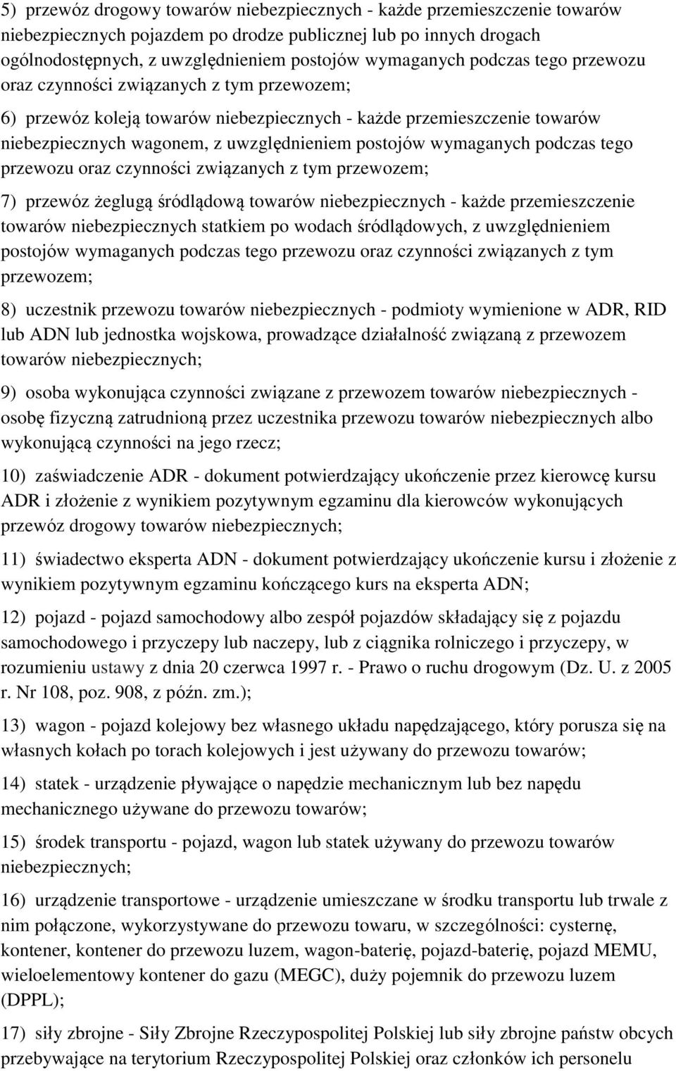 wymaganych podczas tego przewozu oraz czynności związanych z tym przewozem; 7) przewóz żeglugą śródlądową towarów niebezpiecznych - każde przemieszczenie towarów niebezpiecznych statkiem po wodach