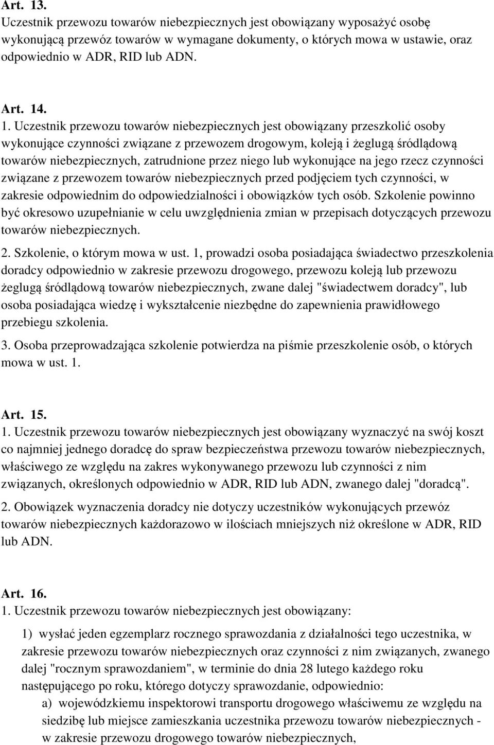 Uczestnik przewozu towarów niebezpiecznych jest obowiązany przeszkolić osoby wykonujące czynności związane z przewozem drogowym, koleją i żeglugą śródlądową towarów niebezpiecznych, zatrudnione przez