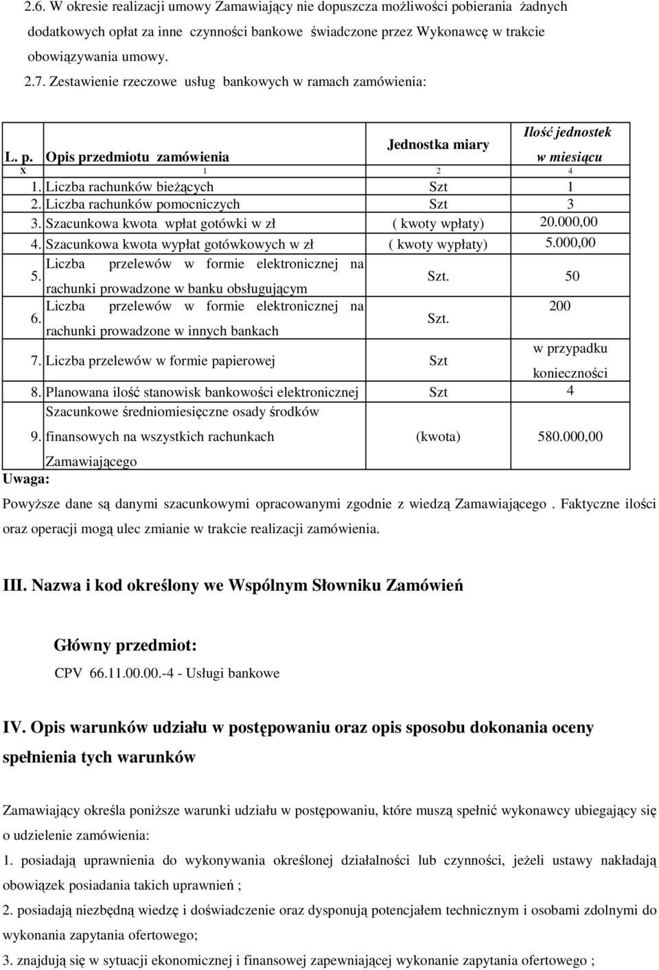 Liczba rachunków pomocniczych Szt 3 3. Szacunkowa kwota wpłat gotówki w zł ( kwoty wpłaty) 20.000,00 4. Szacunkowa kwota wypłat gotówkowych w zł ( kwoty wypłaty) 5.