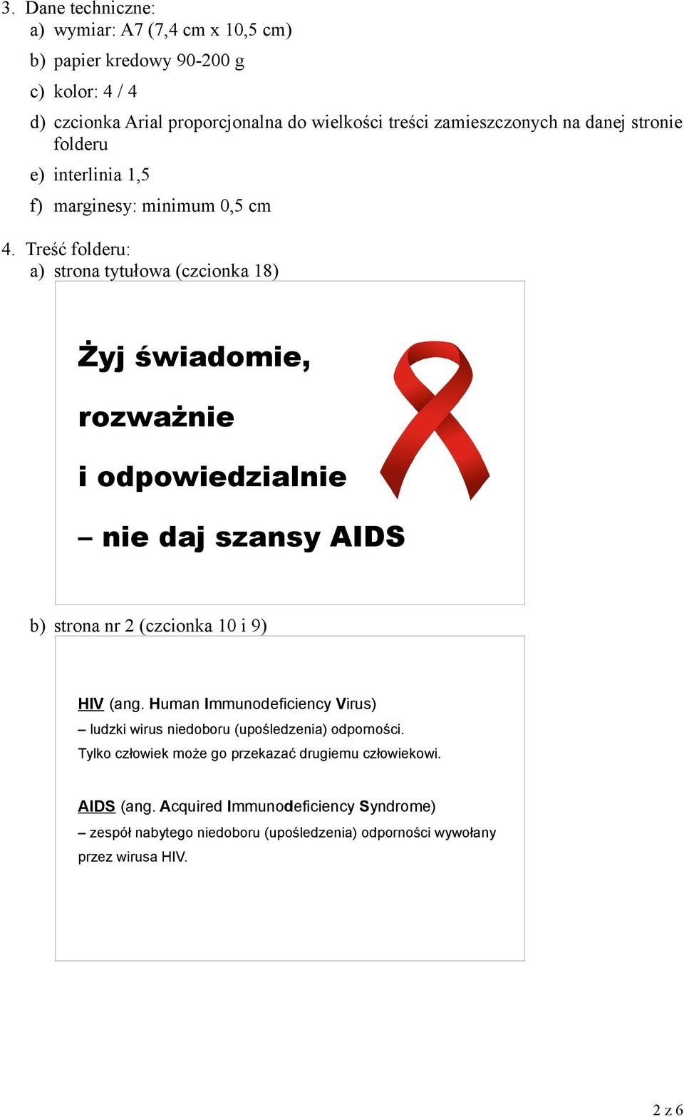 Treść folderu: a) strona tytułowa (czcionka 18) Żyj świadomie, rozważnie i odpowiedzialnie nie daj szansy AIDS b) strona nr 2 (czcionka 10 i 9) HIV (ang.