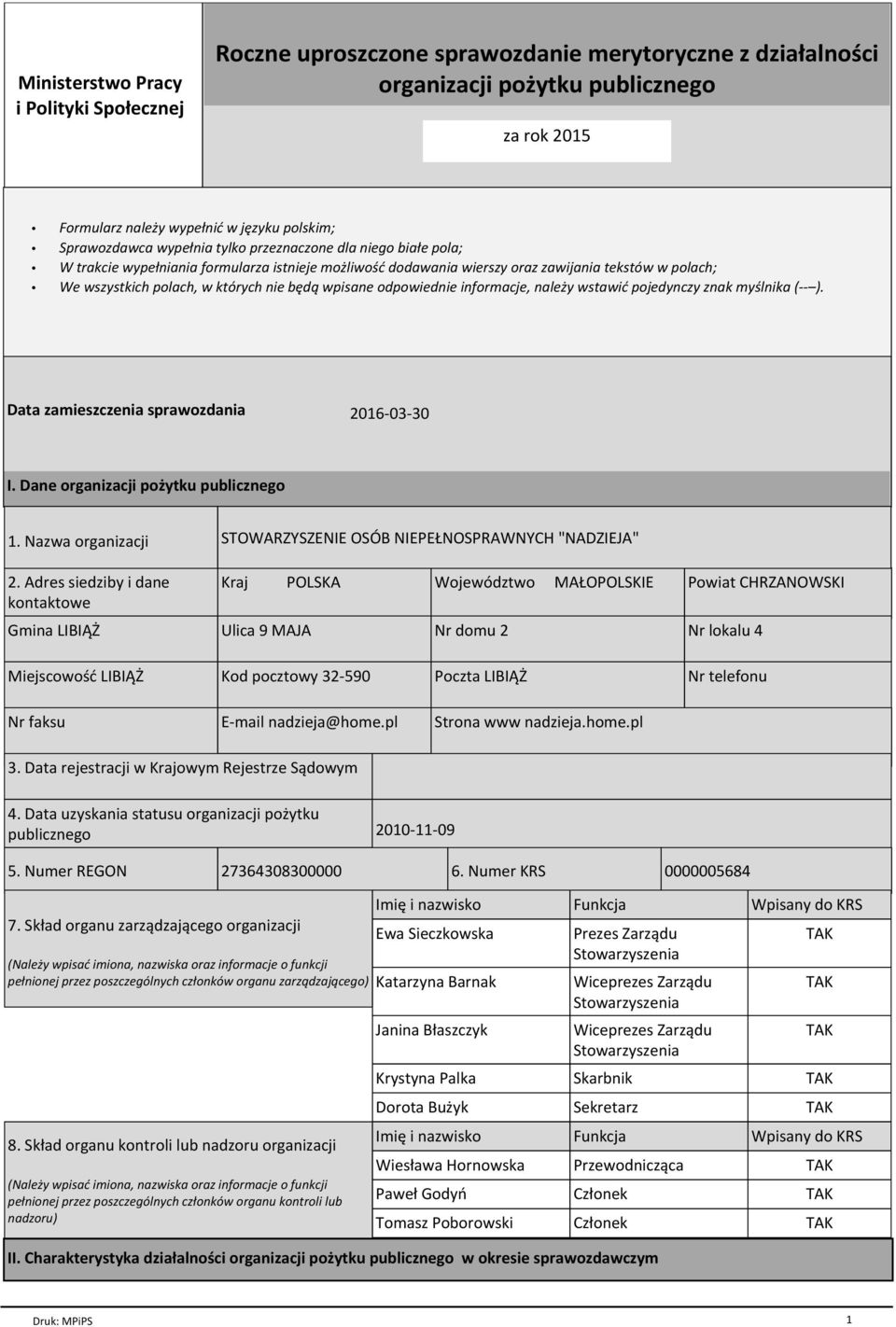 nie będą wpisane odpowiednie informacje, należy wstawić pojedynczy znak myślnika (-- ). Data zamieszczenia sprawozdania 2016-03-30 I. Dane organizacji pożytku publicznego 1. Nazwa organizacji 2.