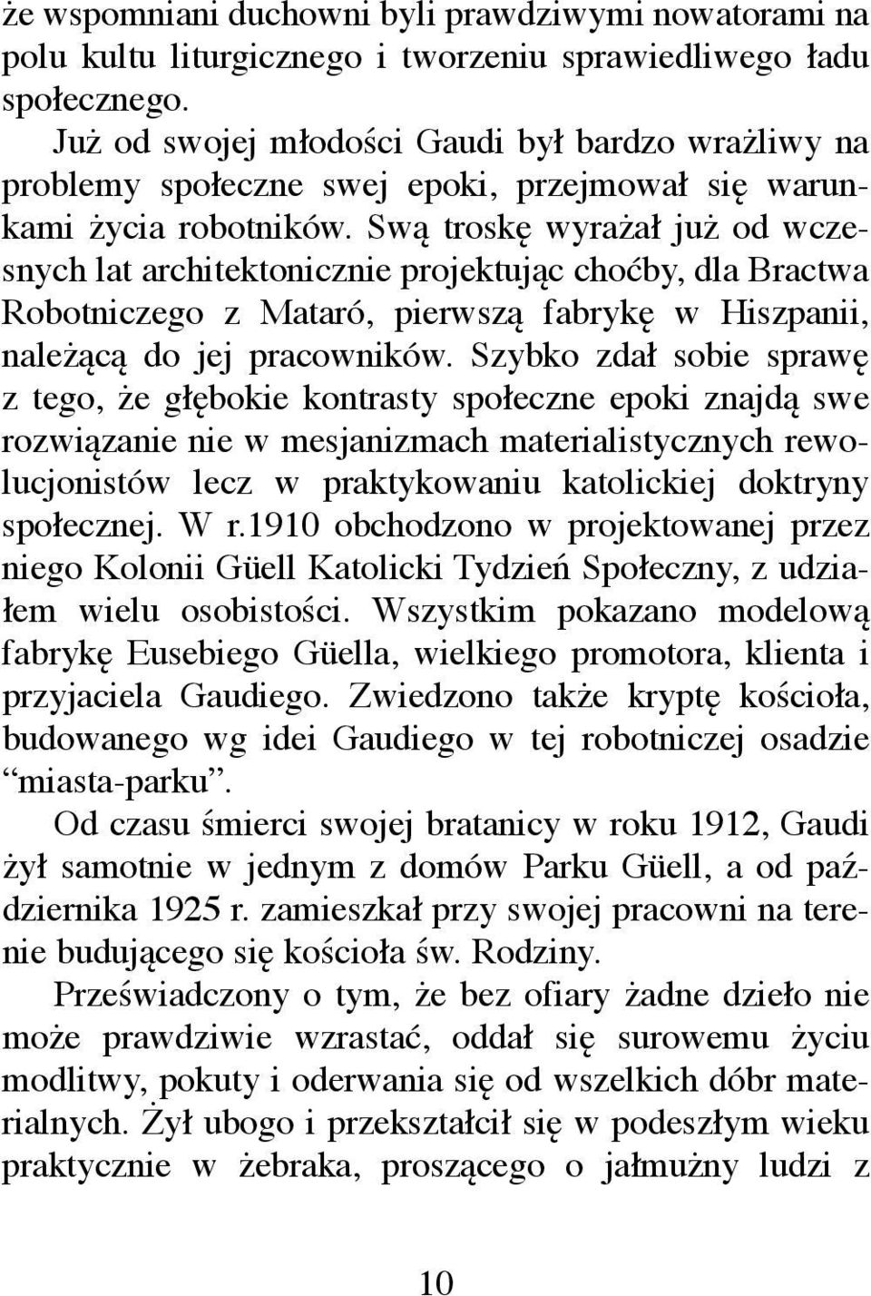 Swą troskę wyrażał już od wczesnych lat architektonicznie projektując choćby, dla Bractwa Robotniczego z Mataró, pierwszą fabrykę w Hiszpanii, należącą do jej pracowników.