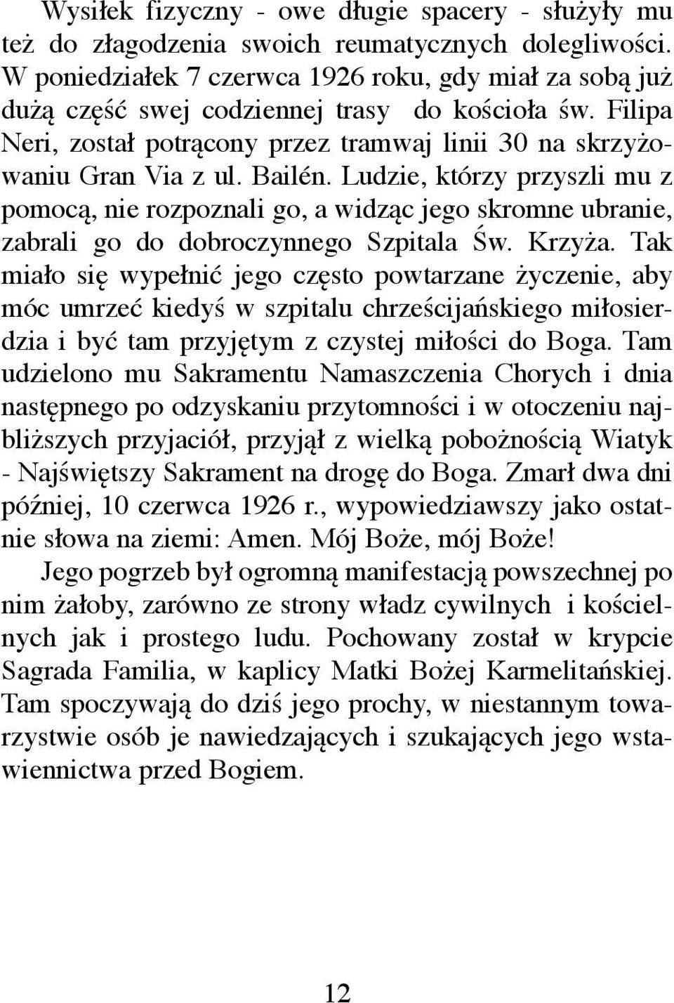 Ludzie, którzy przyszli mu z pomocą, nie rozpoznali go, a widząc jego skromne ubranie, zabrali go do dobroczynnego Szpitala Św. Krzyża.