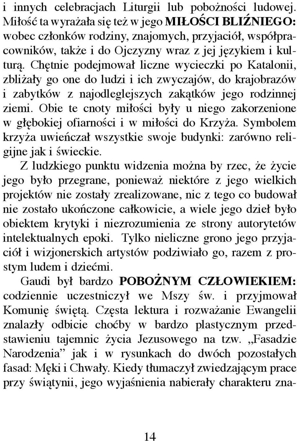 Chętnie podejmował liczne wycieczki po Katalonii, zbliżały go one do ludzi i ich zwyczajów, do krajobrazów i zabytków z najodleglejszych zakątków jego rodzinnej ziemi.