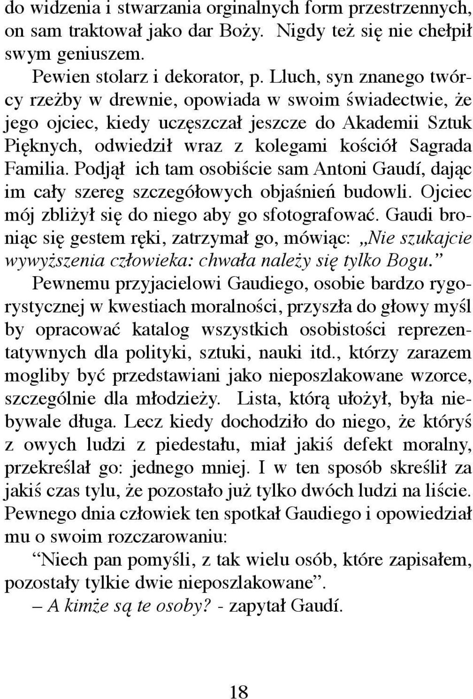 Podjął ich tam osobiście sam Antoni Gaudí, dając im cały szereg szczegółowych objaśnień budowli. Ojciec mój zbliżył się do niego aby go sfotografować.