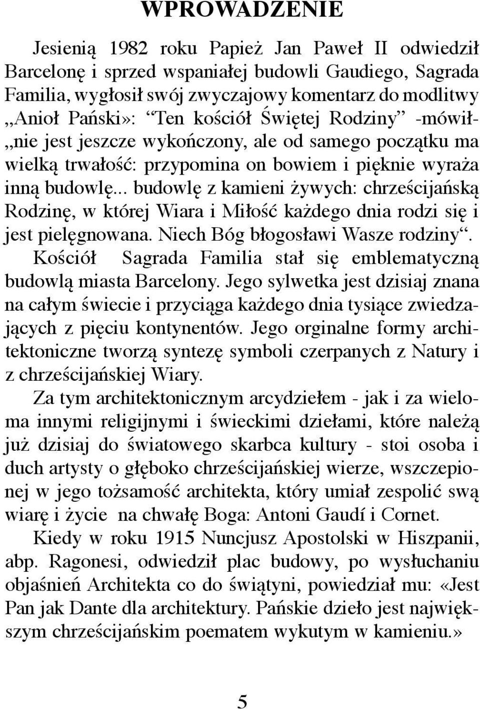 .. budowlę z kamieni żywych: chrześcijańską Rodzinę, w której Wiara i Miłość każdego dnia rodzi się i jest pielęgnowana. Niech Bóg błogosławi Wasze rodziny.