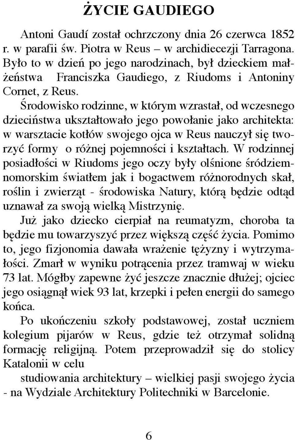 Środowisko rodzinne, w którym wzrastał, od wczesnego dzieciństwa ukształtowało jego powołanie jako architekta: w warsztacie kotłów swojego ojca w Reus nauczył się tworzyć formy o różnej pojemności i