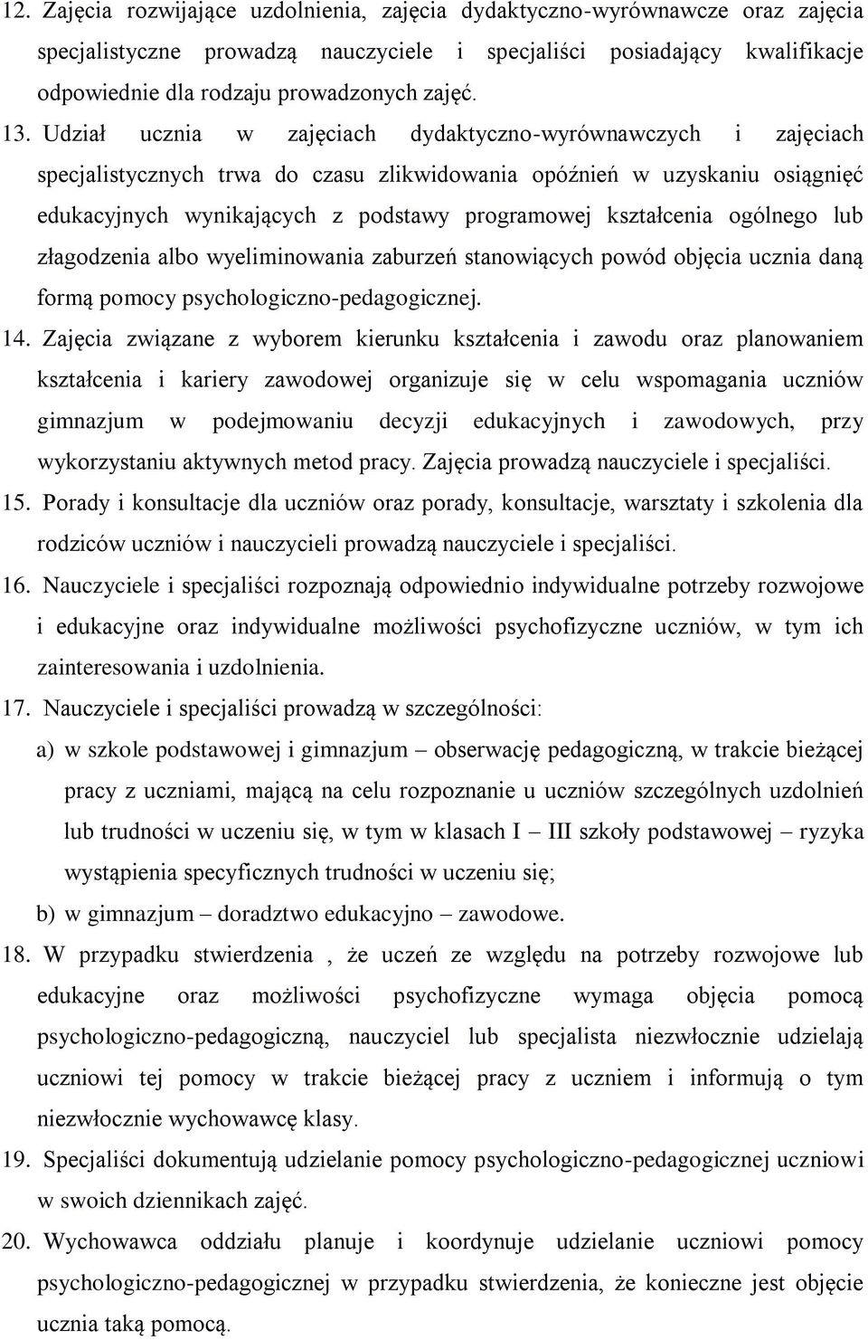 Udział ucznia w zajęciach dydaktyczno-wyrównawczych i zajęciach specjalistycznych trwa do czasu zlikwidowania opóźnień w uzyskaniu osiągnięć edukacyjnych wynikających z podstawy programowej