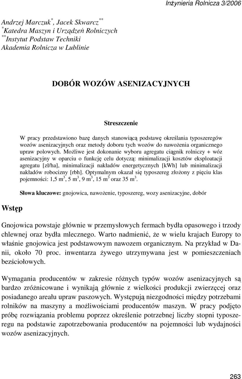 MoŜliwe jest dokonanie wyboru agregatu ciągnik rolniczy + wóz asenizacyjny w oparciu o funkcję celu dotyczą: minimalizacji kosztów eksploatacji agregatu [zł/ha], minimalizacji nakładów energetycznych