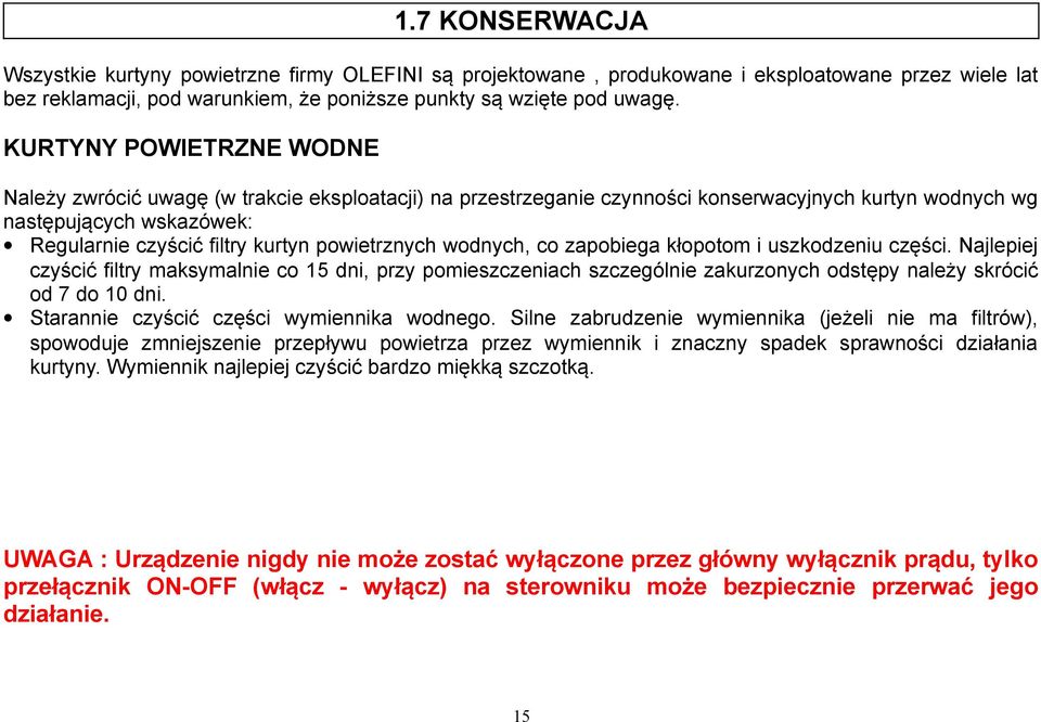 powietrznych wodnych, co zapobiega kłopotom i uszkodzeniu części. Najlepiej czyścić filtry maksymalnie co 15 dni, przy pomieszczeniach szczególnie zakurzonych odstępy należy skrócić od 7 do 10 dni.